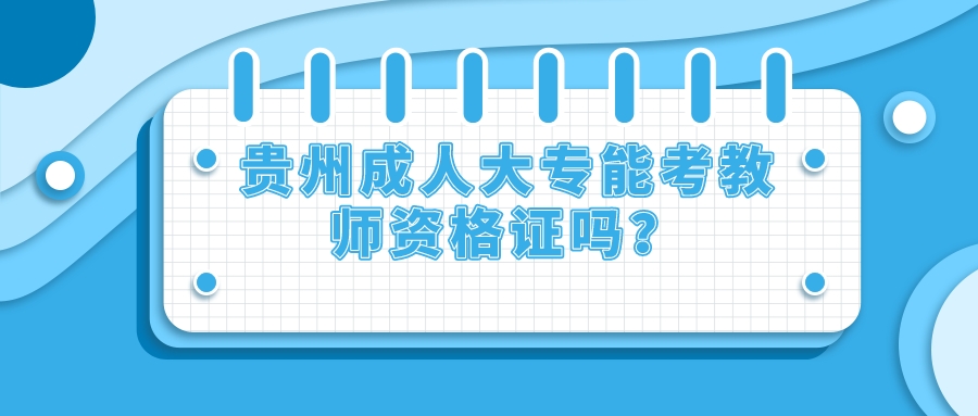 贵州省成考大专能考教师资格证吗？