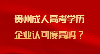 贵州省成人高考学历企业认可度高吗?
