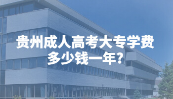 贵州省成人高考大专学费多少钱一年?